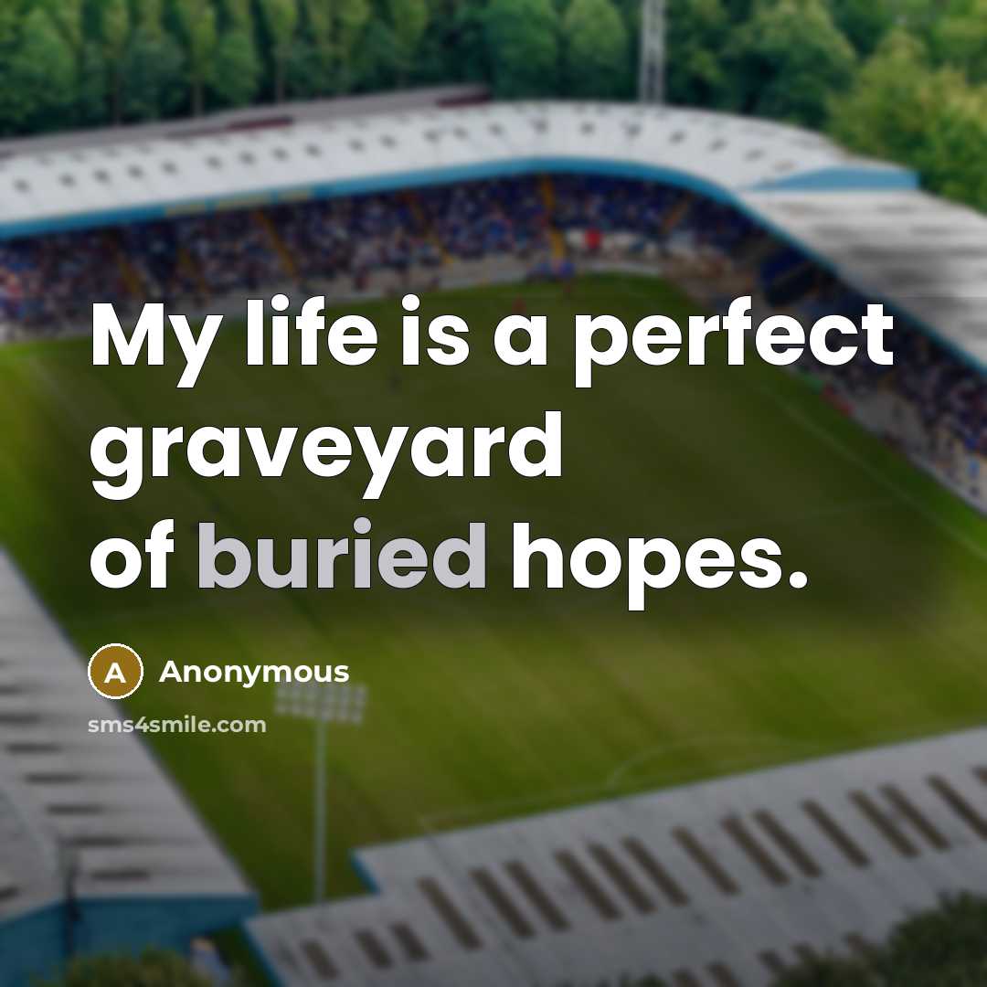 “My life is a perfect graveyard of buried hopes.…” quote by Anonymous