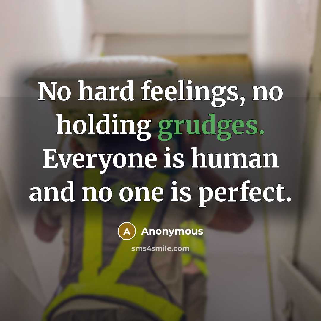 “No hard feelings, no holding grudges. Everyone is human and no one is perfect.” quote by Anonymous
