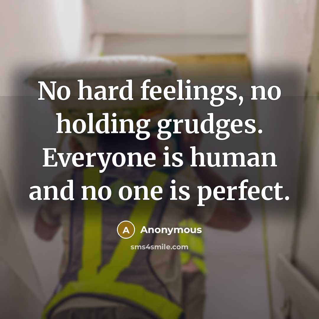 “No hard feelings, no holding grudges. Everyone is human and no one is perfect.” quote by Anonymous