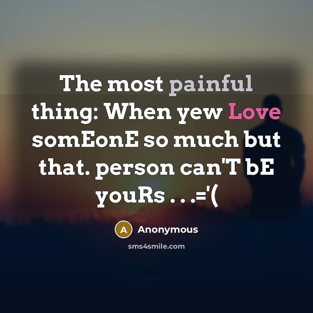“The most painful thing: When yew Love somEonE so much but that. person can'T bE youRs . . .='(” quote by Anonymous