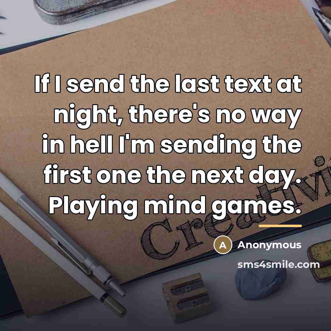 “If I send the last text at night, there's no…” quote by Anonymous