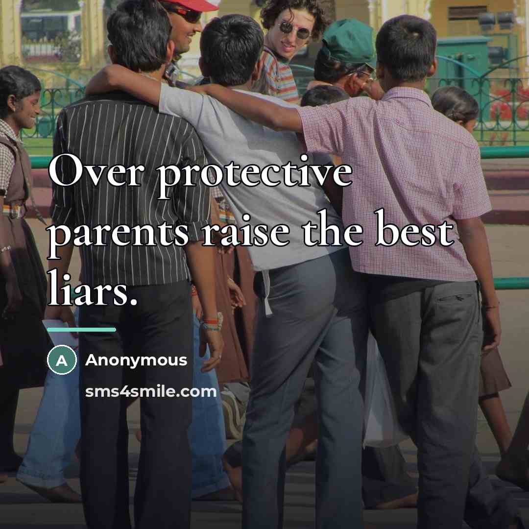 “Over protective parents raise the best liars.…” quote by Anonymous