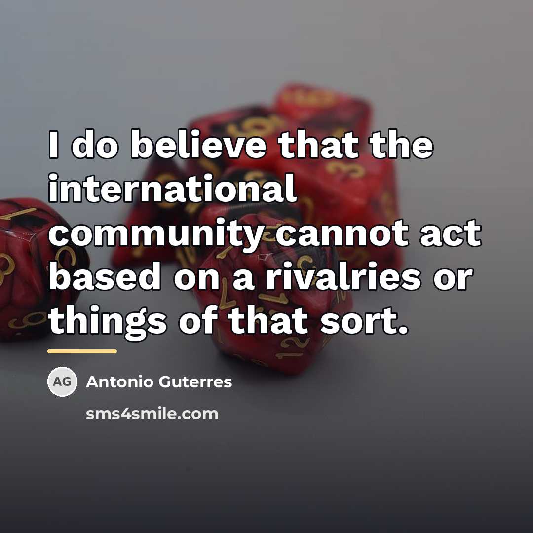 “I do believe that the international community cannot act based…” quote by Antonio Guterres