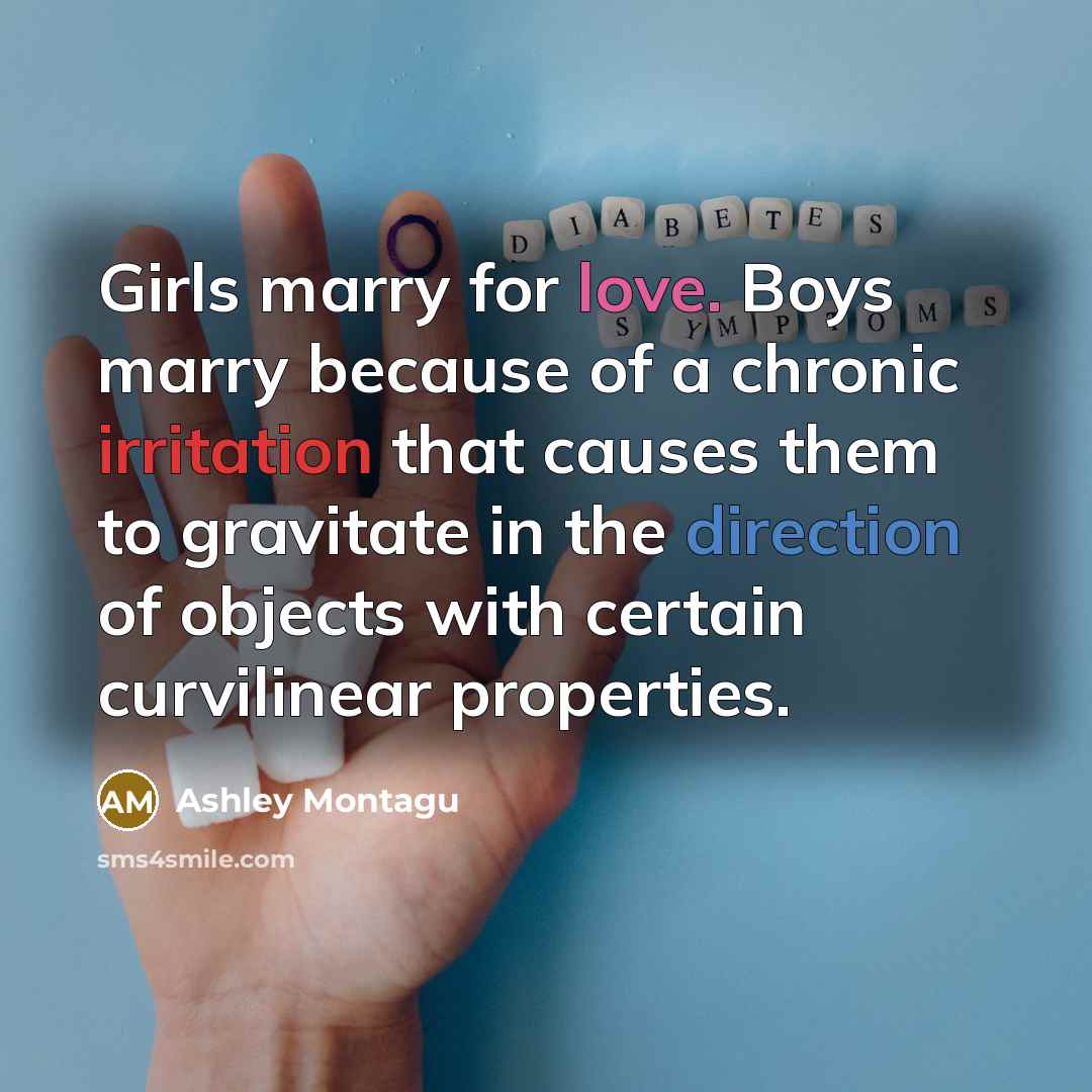 “Girls marry for love. Boys marry because of a chronic…” quote by Ashley Montagu