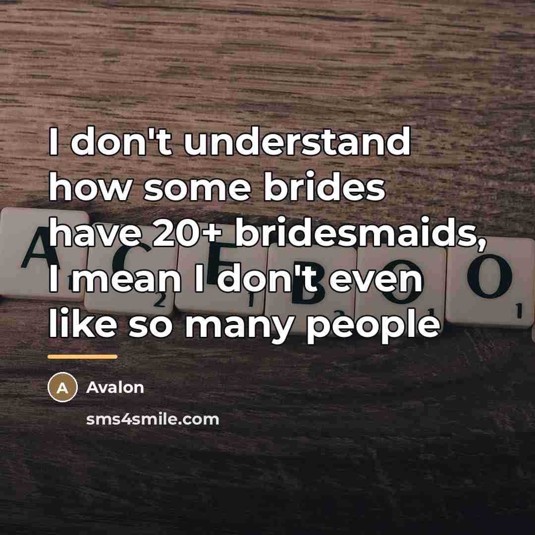 “I don't understand how some brides have 20+ bridesmaids, I…” quote by Avalon