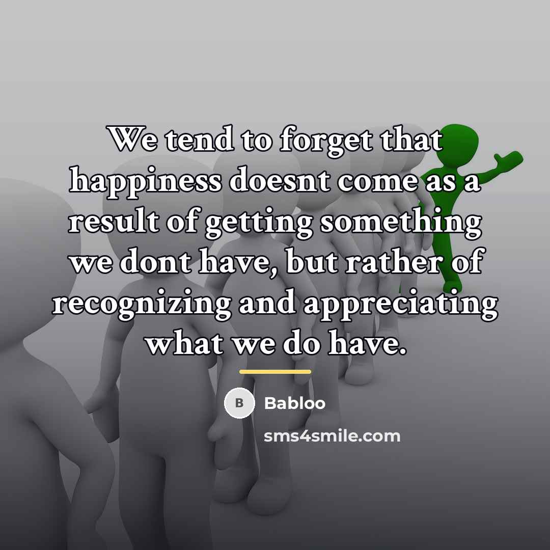 “We tend to forget that happiness doesnt come as a…” quote by Babloo