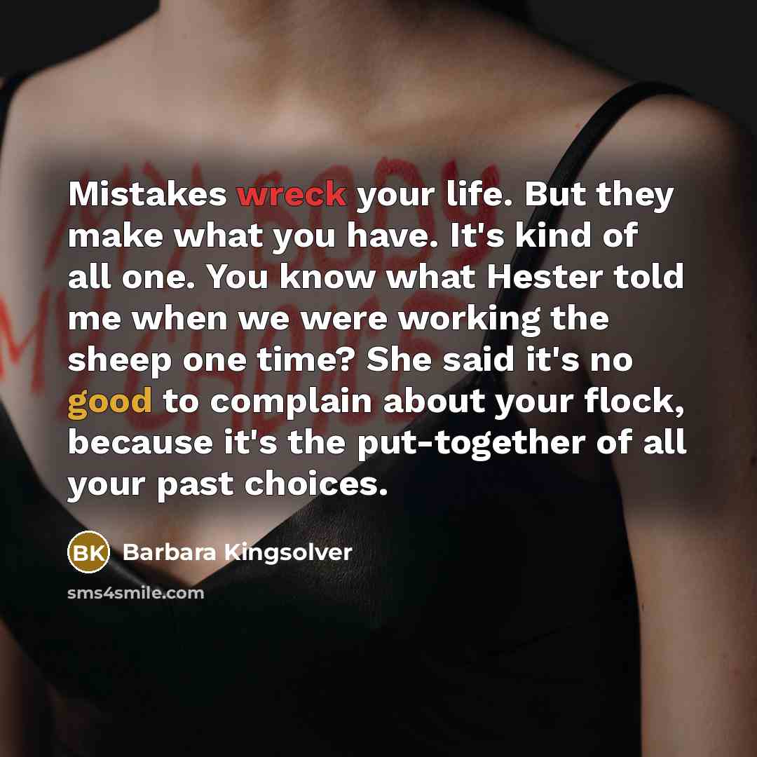 “Mistakes wreck your life. But they make what you have.…” quote by Barbara Kingsolver