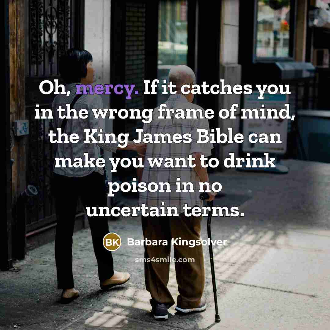 “Oh, mercy. If it catches you in the wrong frame…” quote by Barbara Kingsolver