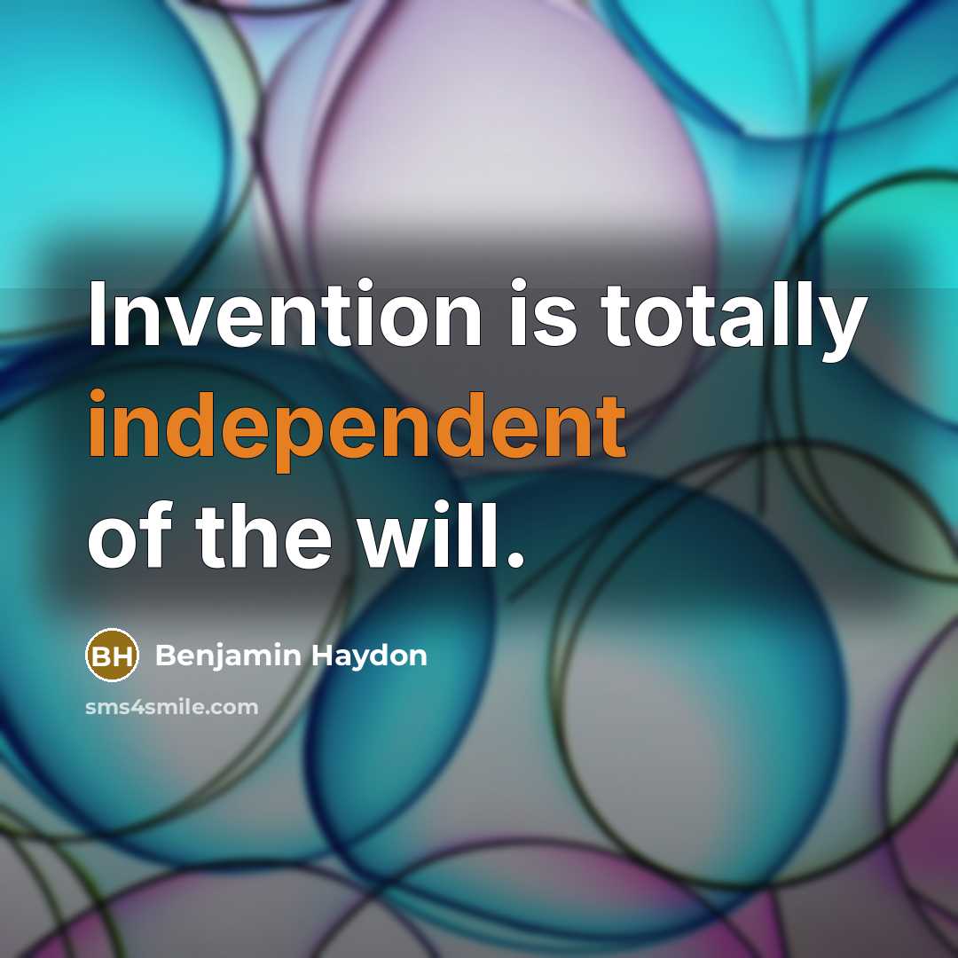 “Invention is totally independent of the will.…” quote by Benjamin Haydon