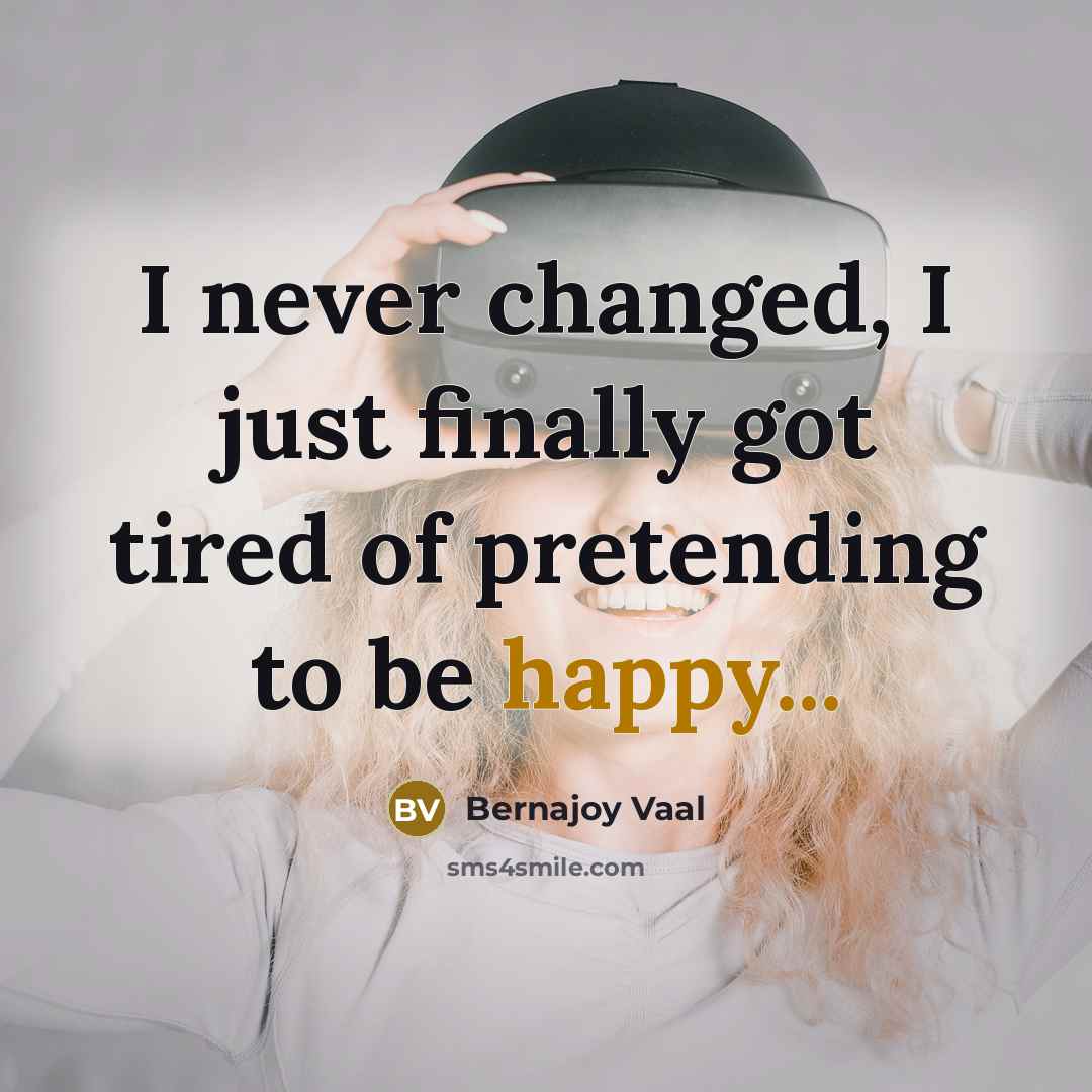 “I never changed, I just finally got tired of pretending…” quote by Bernajoy Vaal