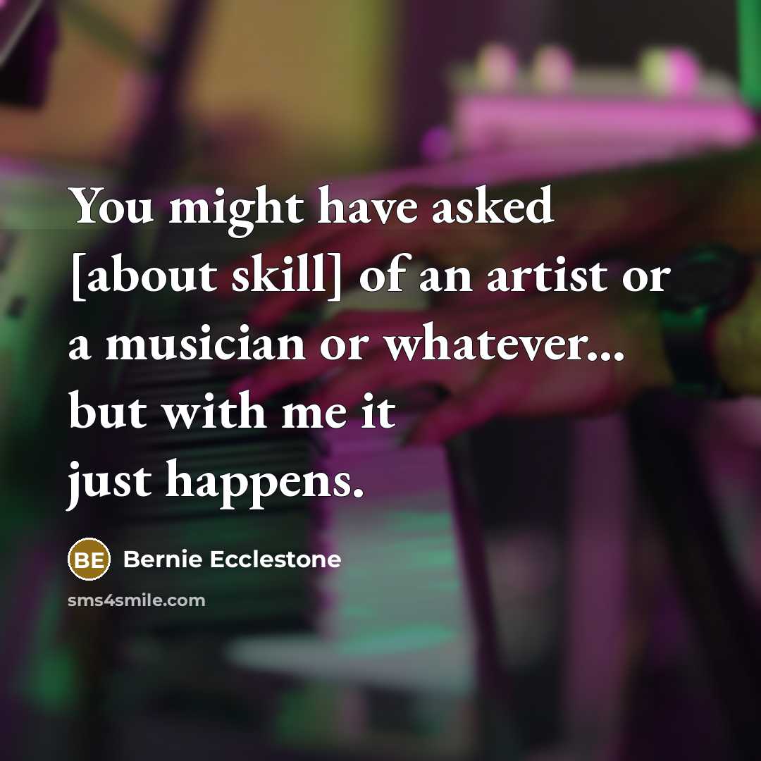 “You might have asked [about skill] of an artist or…” quote by Bernie Ecclestone