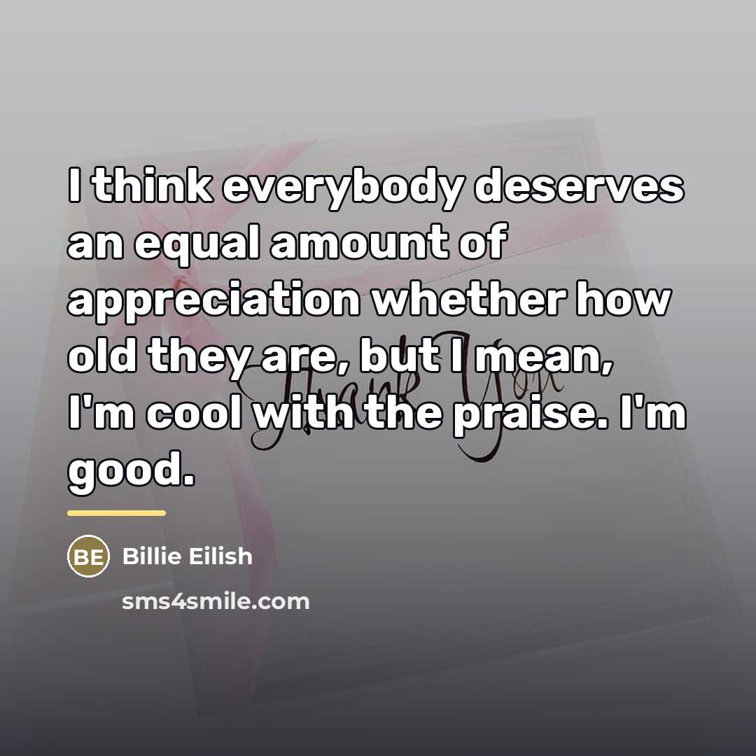 “I think everybody deserves an equal amount of appreciation whether…” quote by Billie Eilish