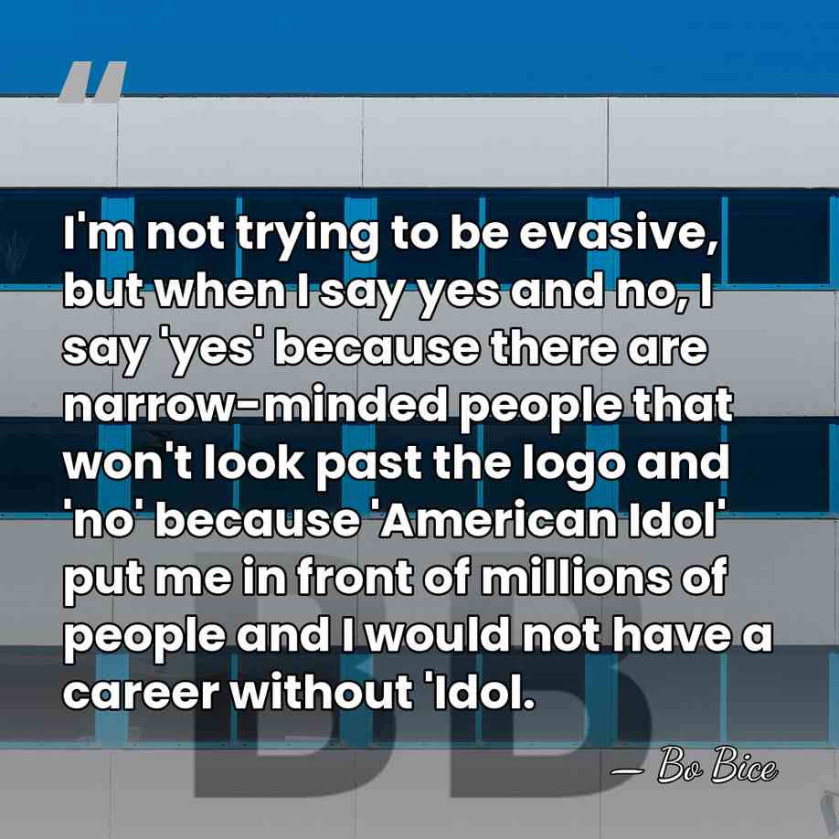 I'm not trying to be evasive, but when I say yes and&hellip; - Bo Bice