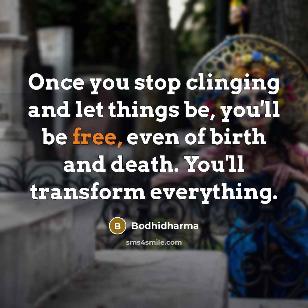 “Once you stop clinging and let things be, you'll be…” quote by Bodhidharma