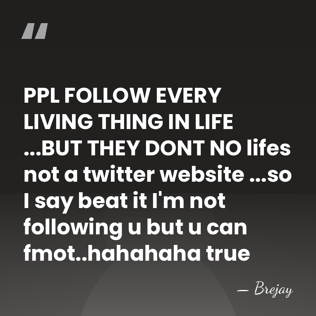 PPL FOLLOW EVERY LIVING THING IN LIFE ...BUT THEY DONT NO lifes&hellip; - Brejay