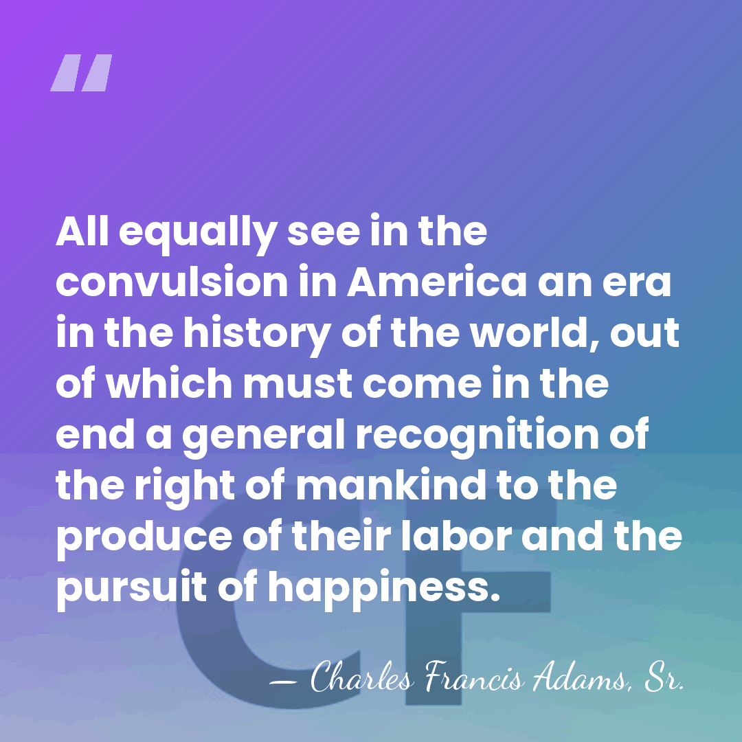 All equally see in the convulsion in America an era in the&hellip; - Charles Francis Adams, Sr.