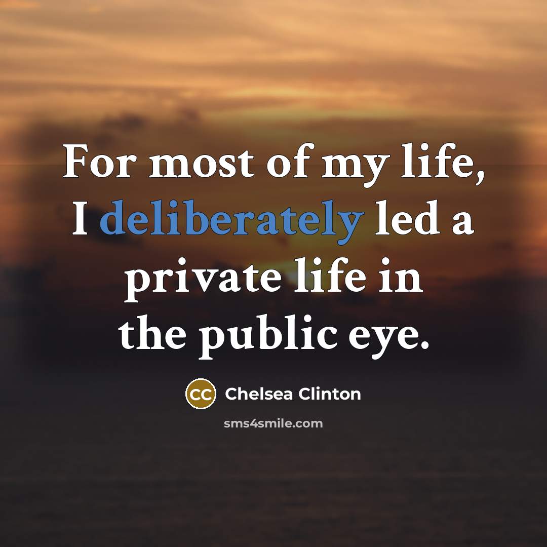 “For most of my life, I deliberately led a private life in the public eye.” quote by Chelsea Clinton