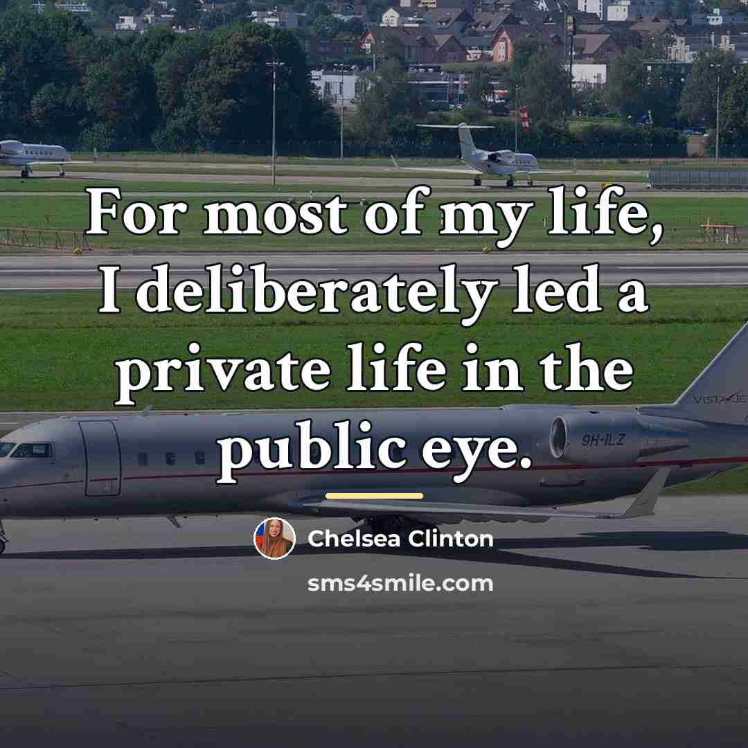 “For most of my life, I deliberately led a private…” quote by Chelsea Clinton