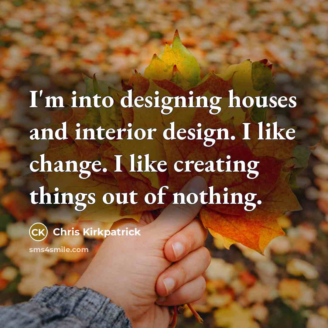 “I'm into designing houses and interior design. I like change.…” quote by Chris Kirkpatrick