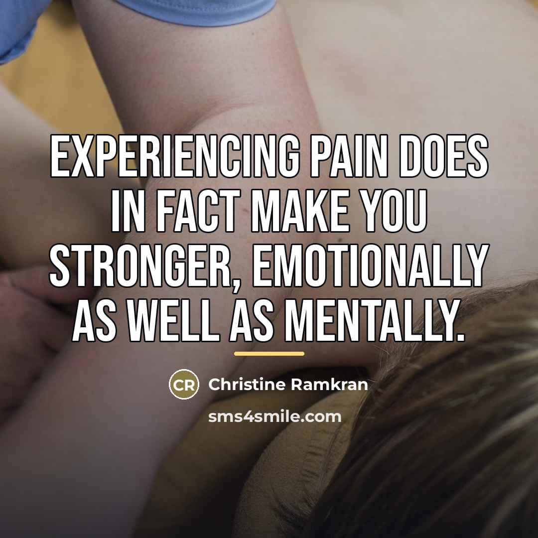 “Experiencing pain does in fact make you stronger, emotionally as…” quote by Christine Ramkran