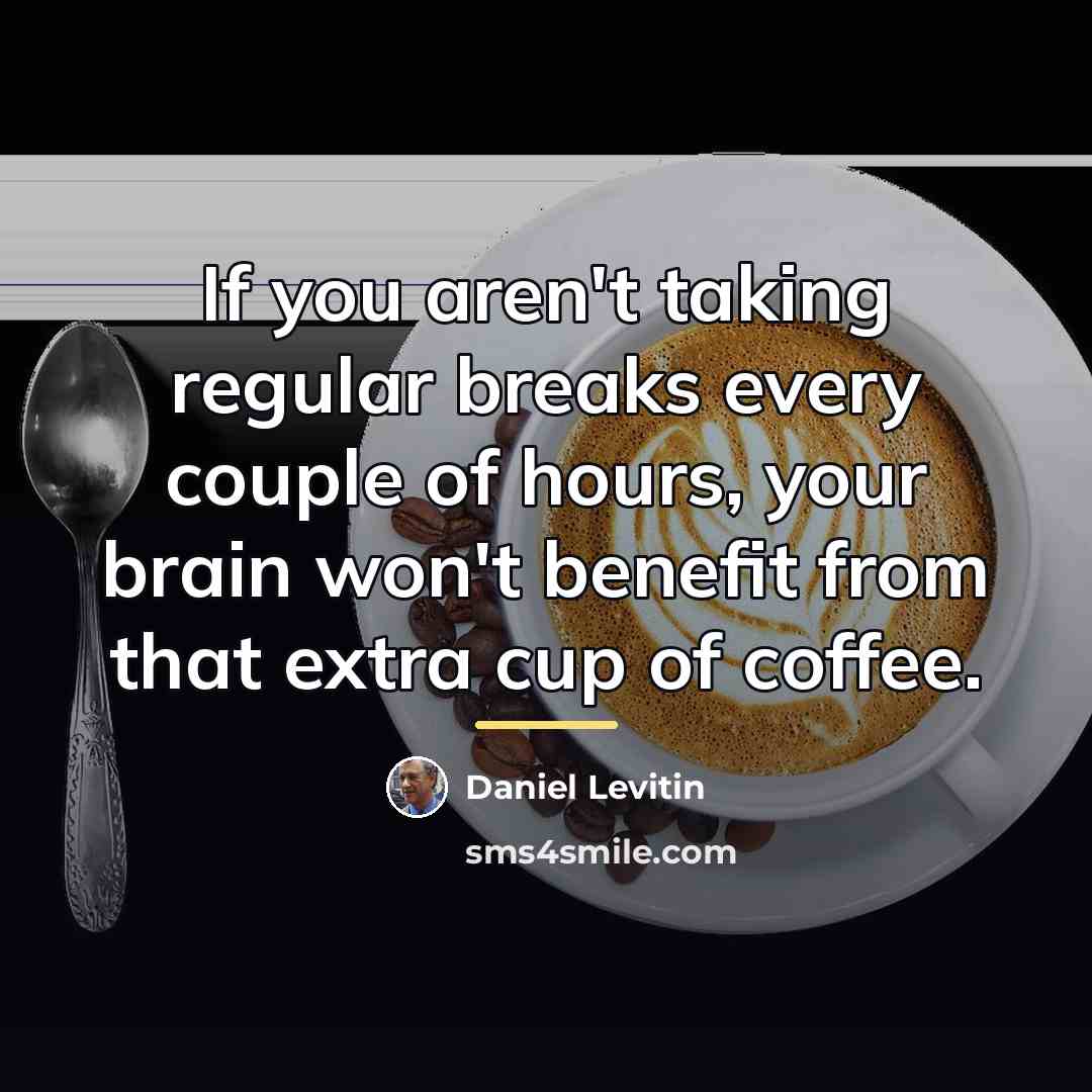 “If you aren't taking regular breaks every couple of hours,…” quote by Daniel Levitin