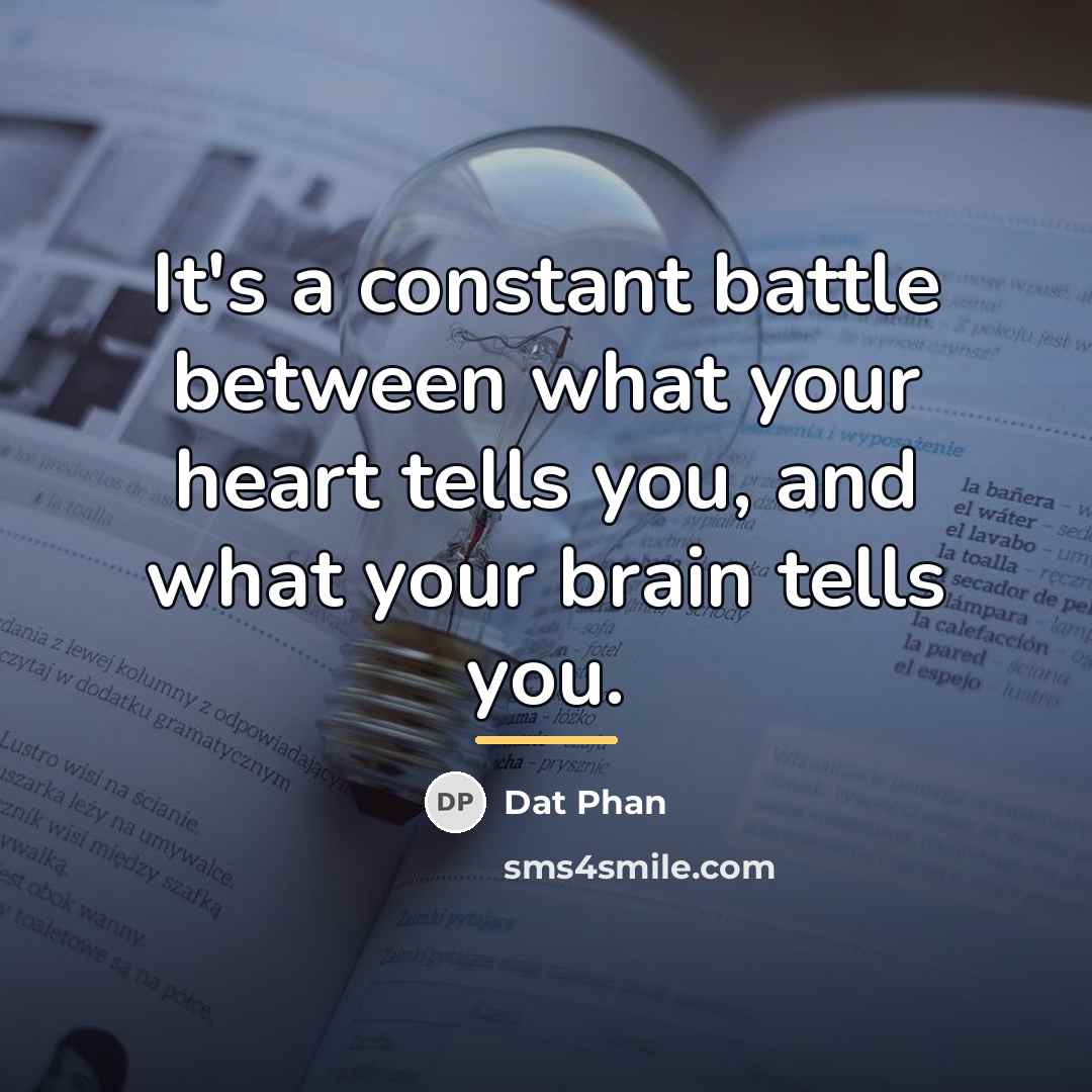 “It's a constant battle between what your heart tells you,…” quote by Dat Phan