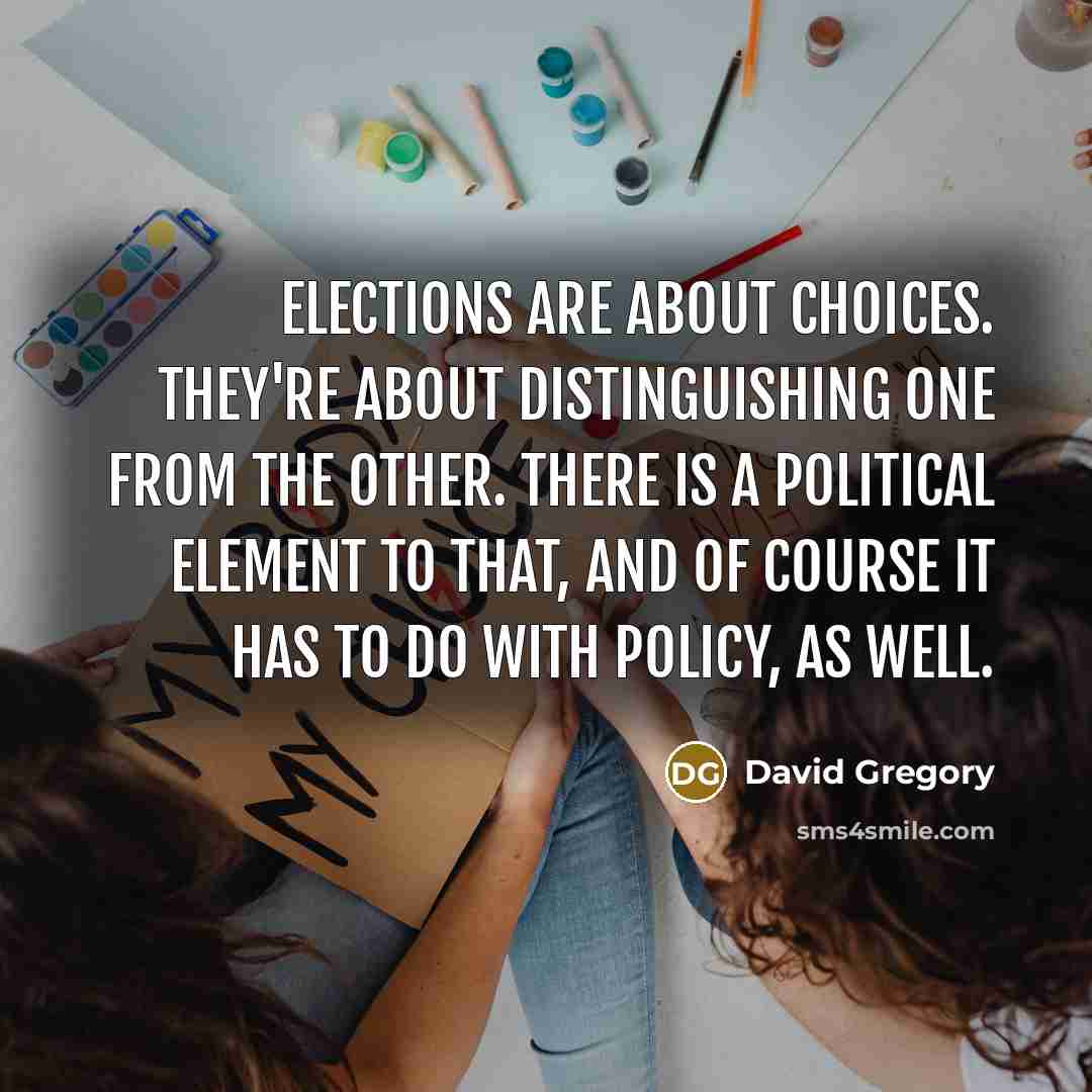 “Elections are about choices. They're about distinguishing one from the…” quote by David Gregory