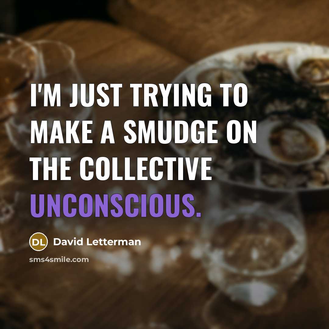 “I'm just trying to make a smudge on the collective…” quote by David Letterman