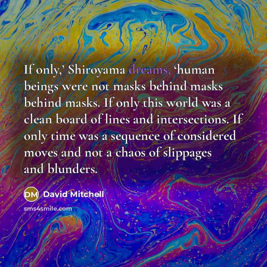 “If only,’ Shiroyama dreams, ‘human beings were not masks behind…” quote by David Mitchell