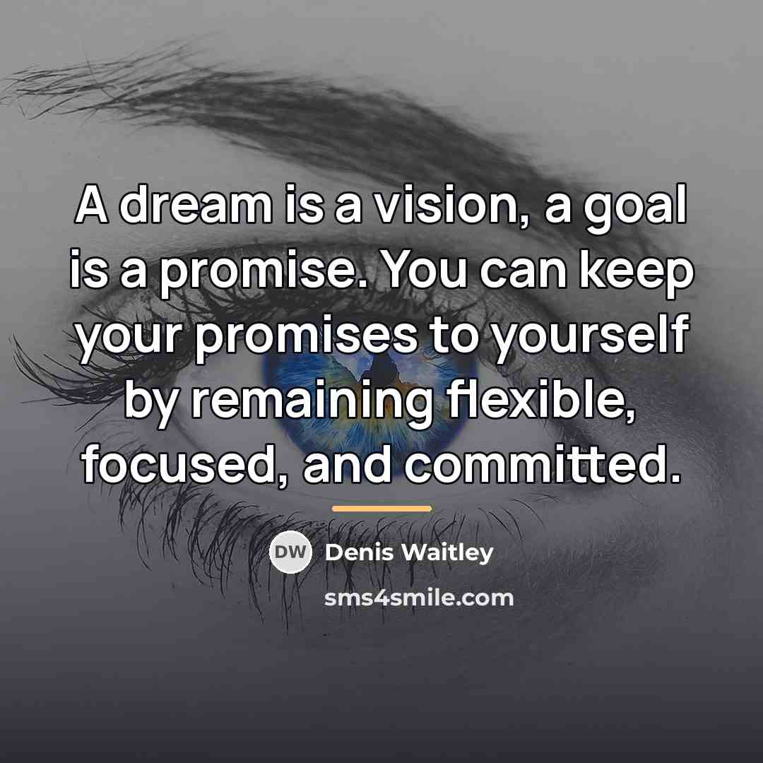 “A dream is a vision, a goal is a promise.…” quote by Denis Waitley