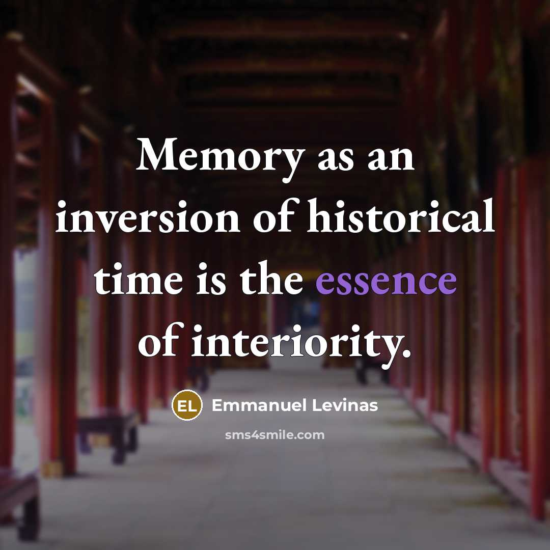 “Memory as an inversion of historical time is the essence…” quote by Emmanuel Levinas