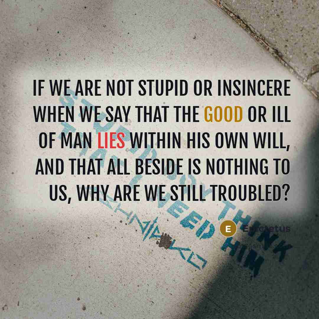 “If we are not stupid or insincere when we say…” quote by Epictetus