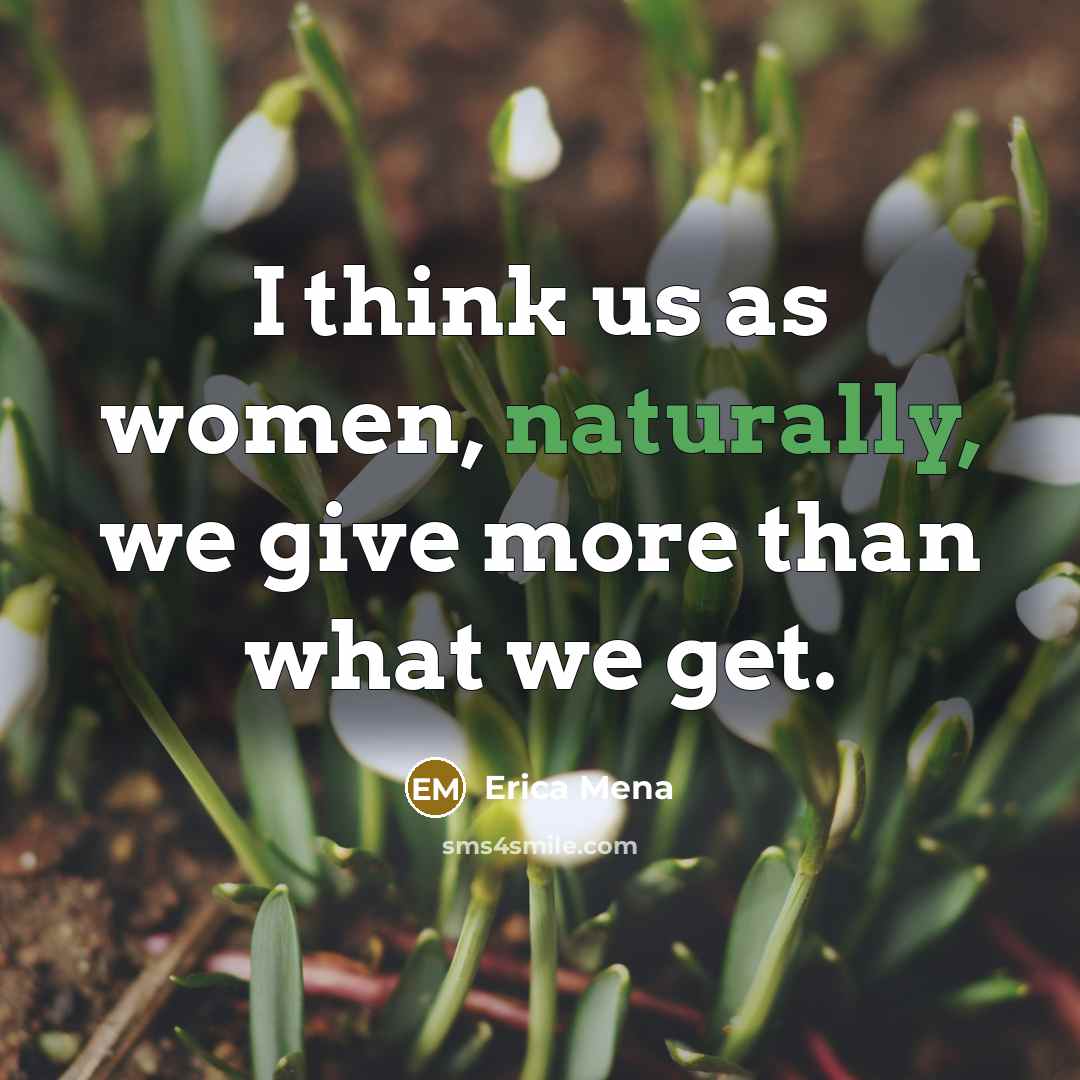“I think us as women, naturally, we give more than what we get.” quote by Erica Mena
