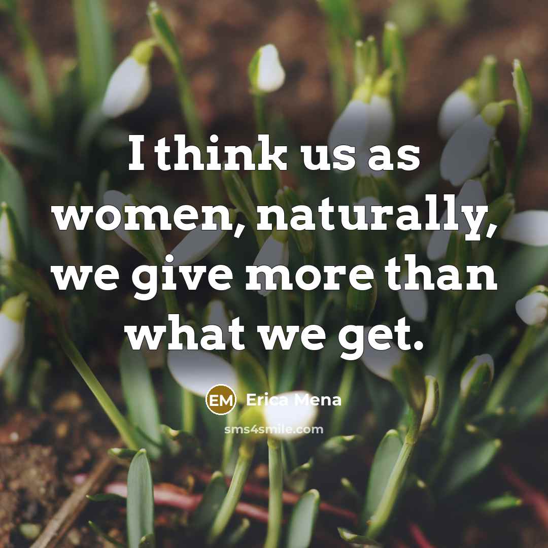 “I think us as women, naturally, we give more than…” quote by Erica Mena