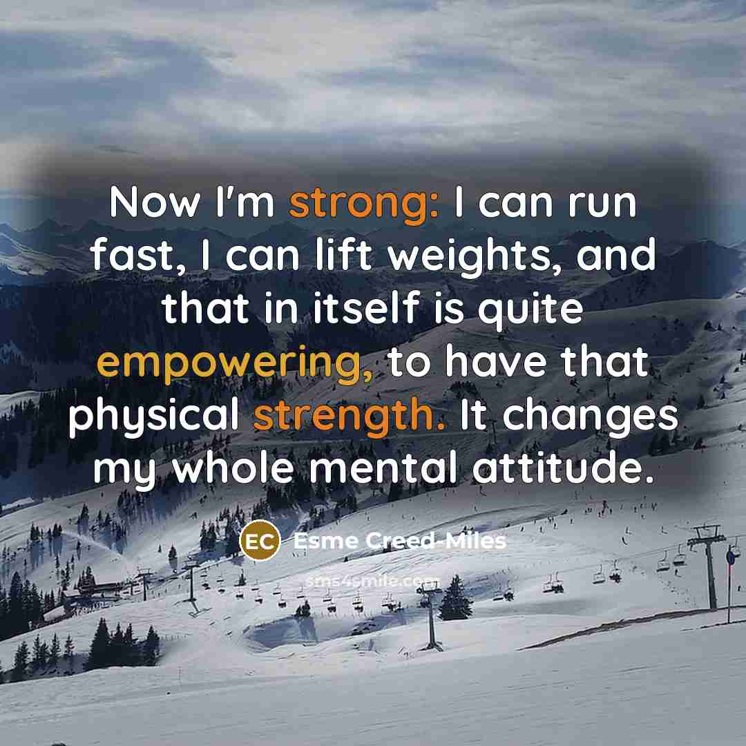 “Now I'm strong: I can run fast, I can lift…” quote by Esme Creed-Miles