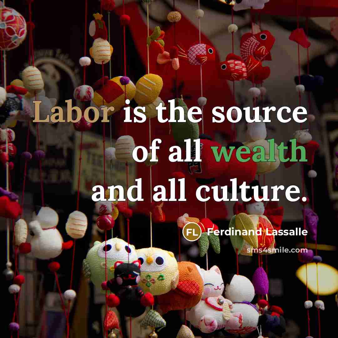 “Labor is the source of all wealth and all culture.…” quote by Ferdinand Lassalle
