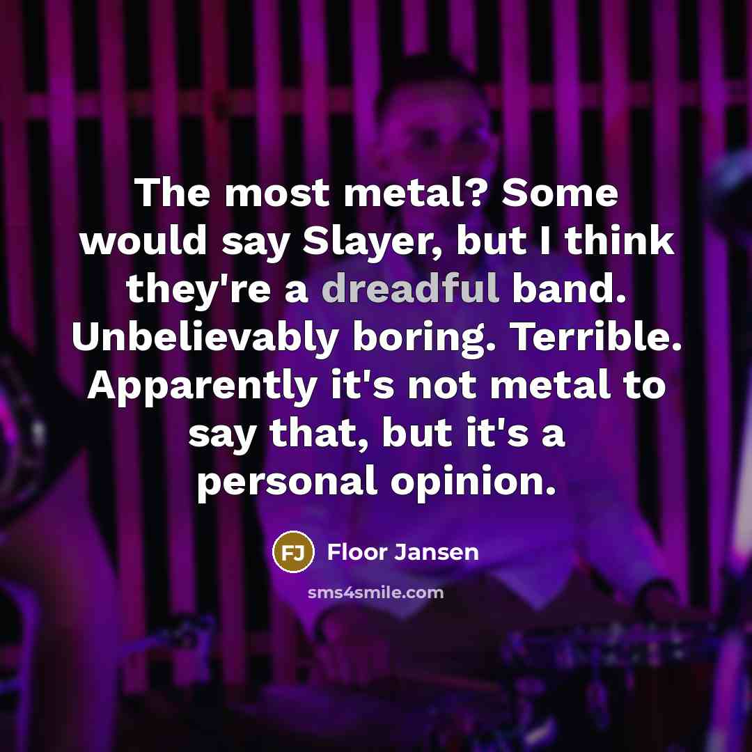 “The most metal? Some would say Slayer, but I think…” quote by Floor Jansen