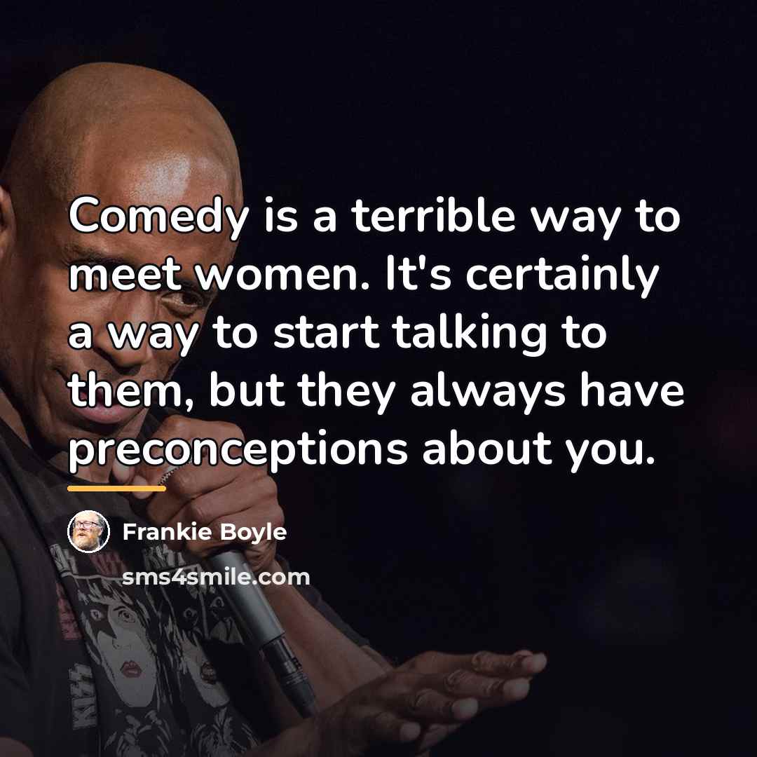 “Comedy is a terrible way to meet women. It's certainly…” quote by Frankie Boyle