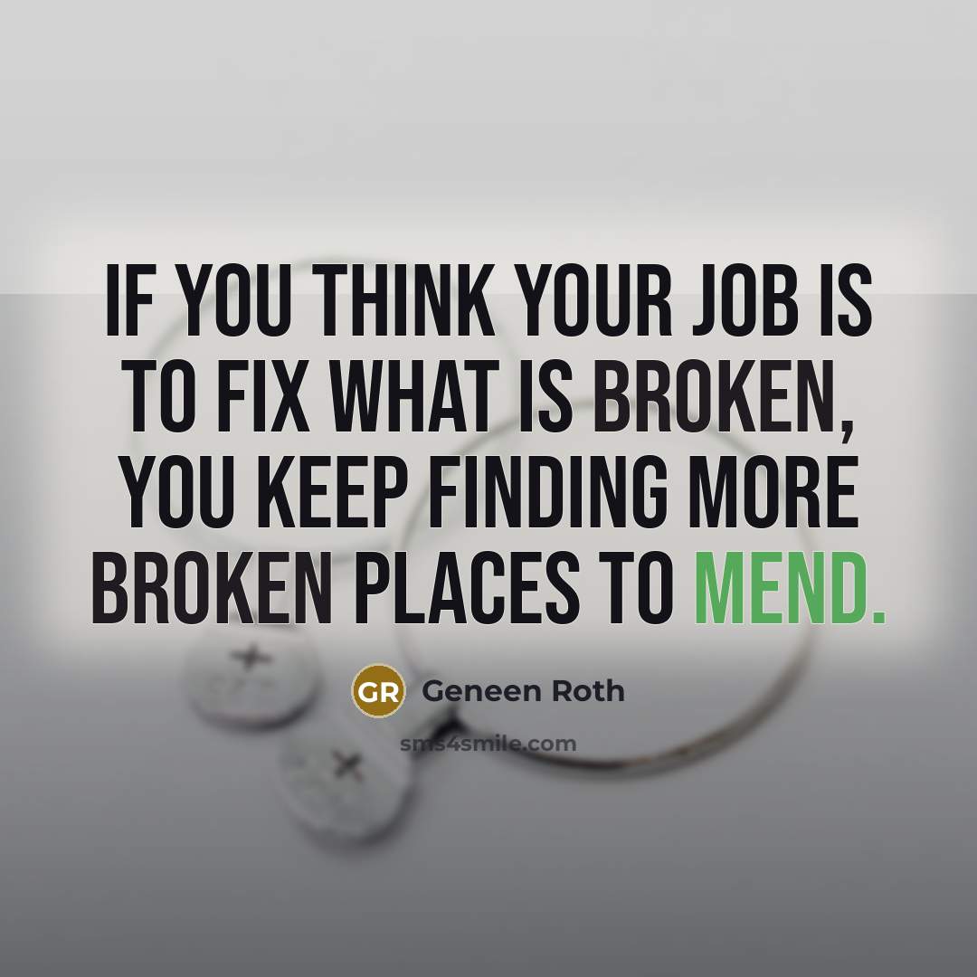 “If you think your job is to fix what is…” quote by Geneen Roth