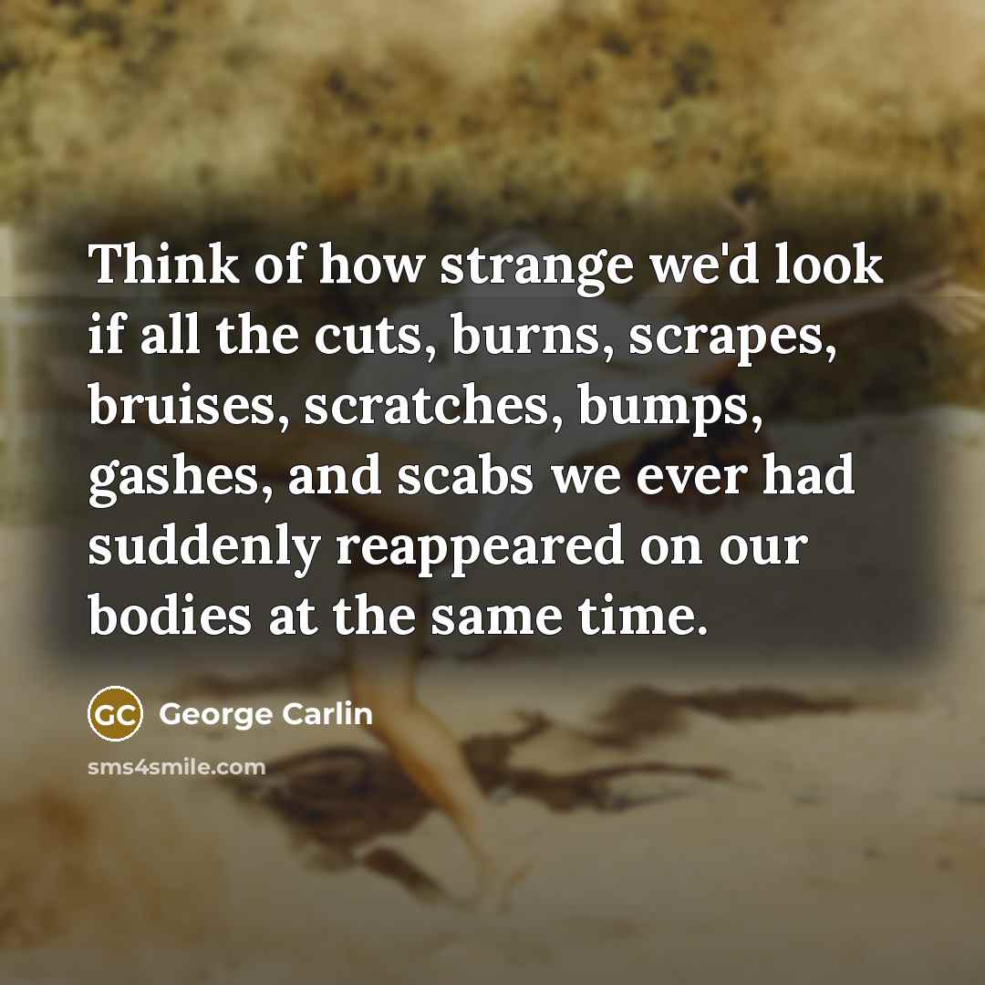 “Think of how strange we'd look if all the cuts,…” quote by George Carlin