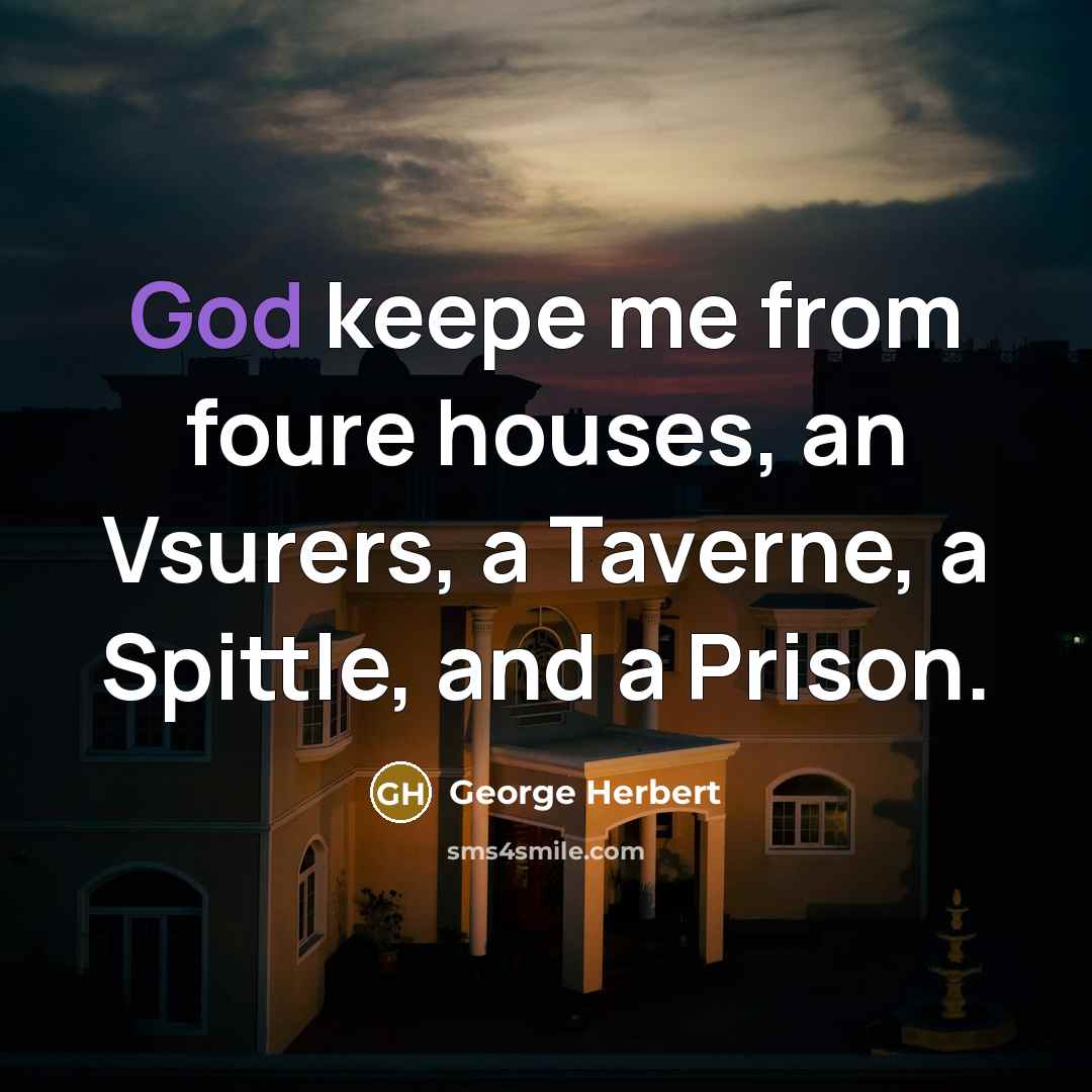 “God keepe me from foure houses, an Vsurers, a Taverne,…” quote by George Herbert