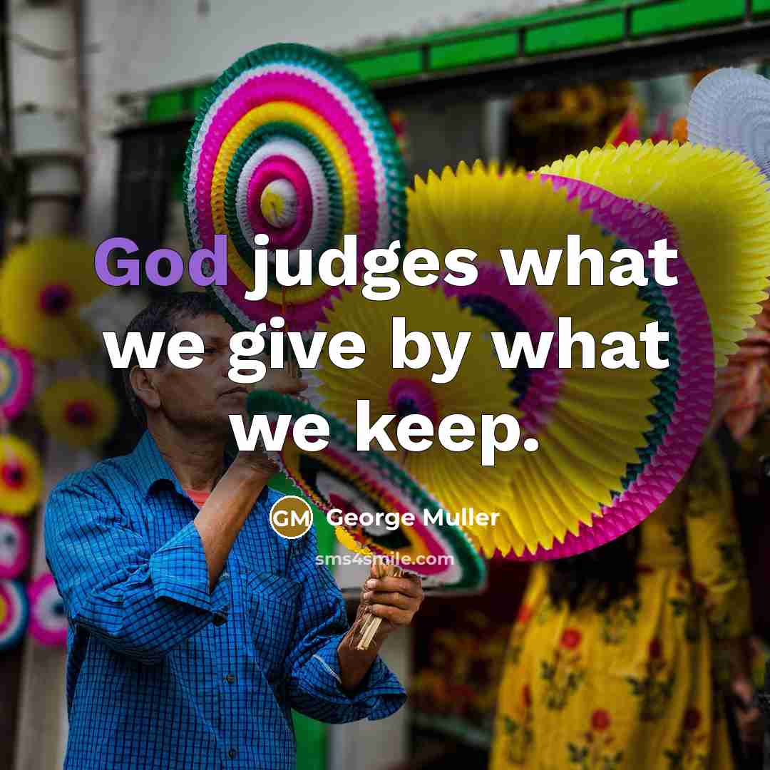 “God judges what we give by what we keep.…” quote by George Muller