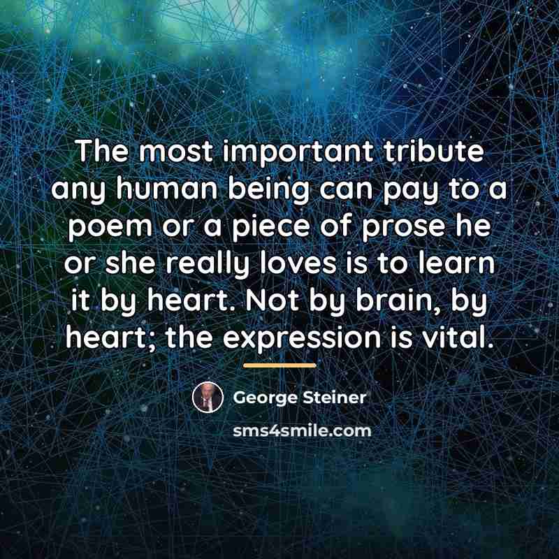 “The most important tribute any human being can pay to…” quote by George Steiner
