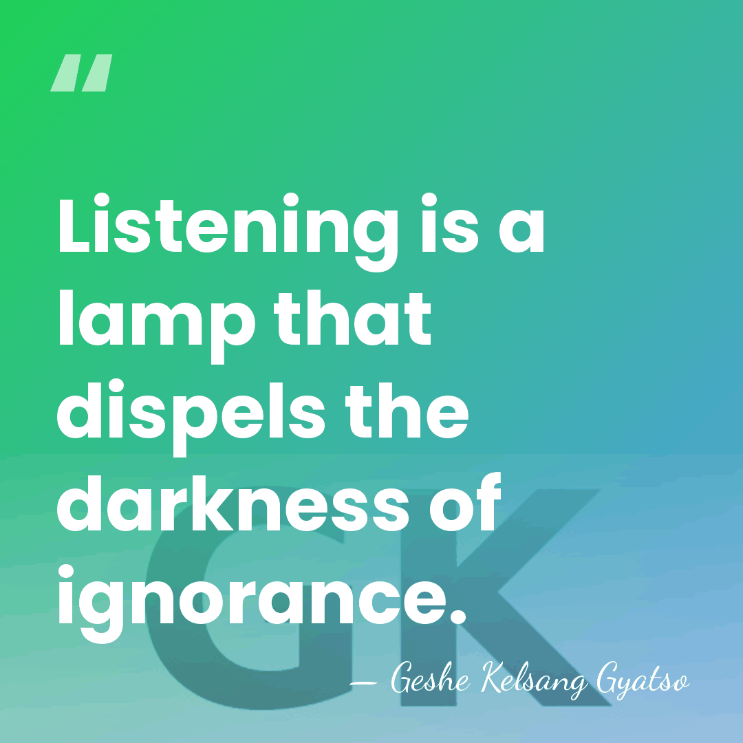 Listening is a lamp that dispels the darkness of ignorance. - Geshe Kelsang Gyatso