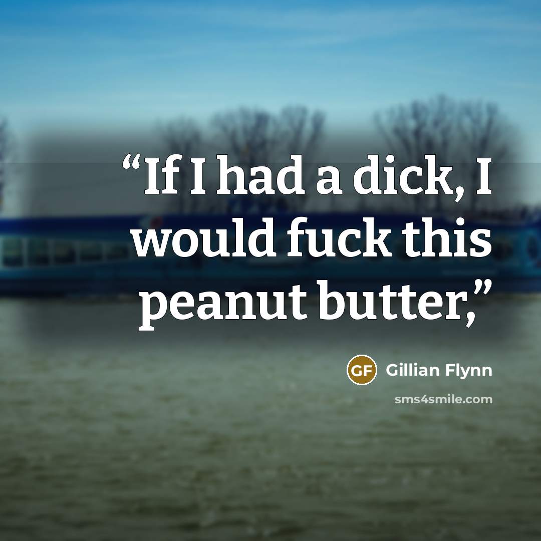 “If I had a dick, I would fuck this peanut butter,” quote by Gillian Flynn