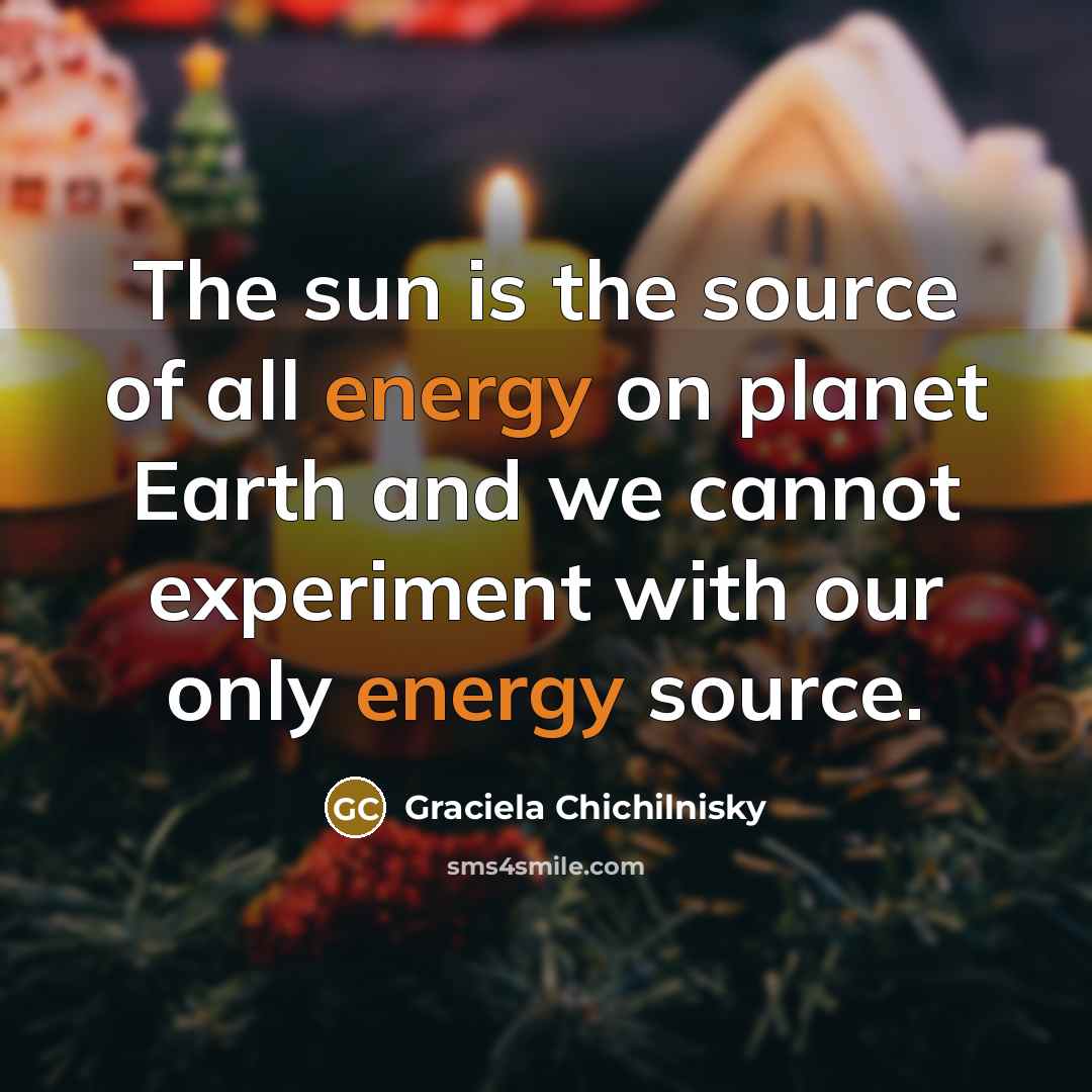 “The sun is the source of all energy on planet…” quote by Graciela Chichilnisky
