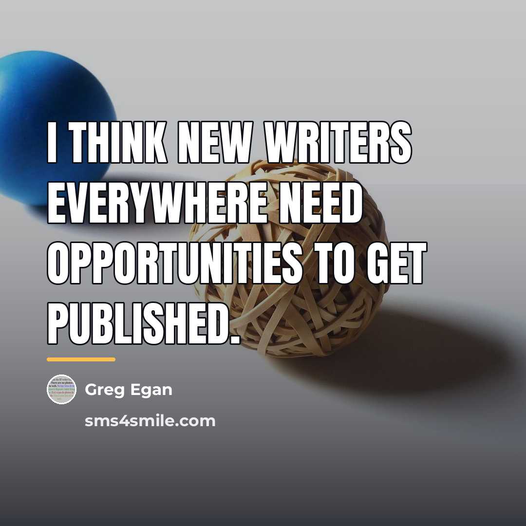 “I think new writers everywhere need opportunities to get published.…” quote by Greg Egan