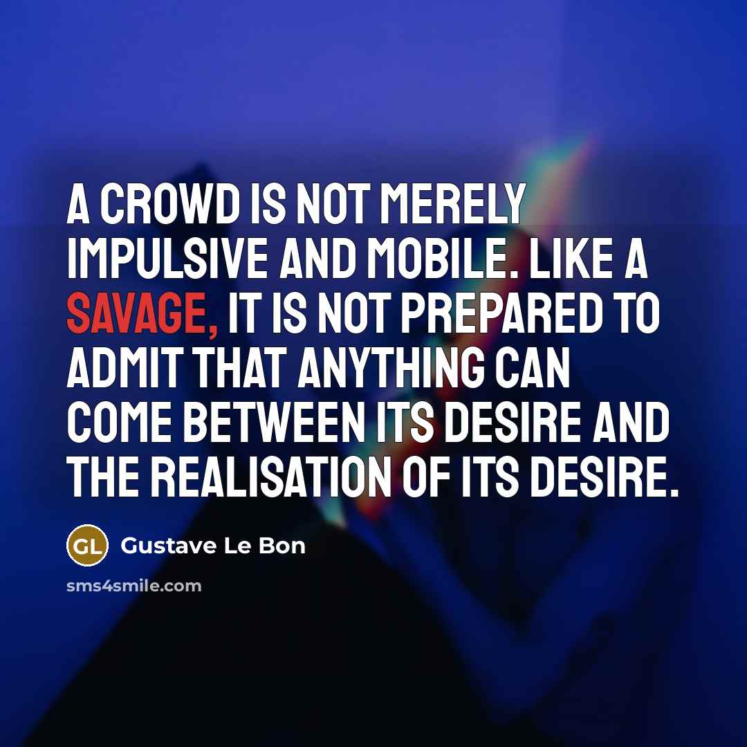 “A crowd is not merely impulsive and mobile. Like a…” quote by Gustave Le Bon