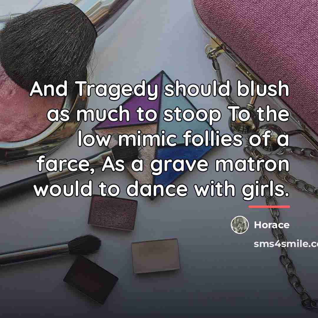 “And Tragedy should blush as much to stoop To the…” quote by Horace