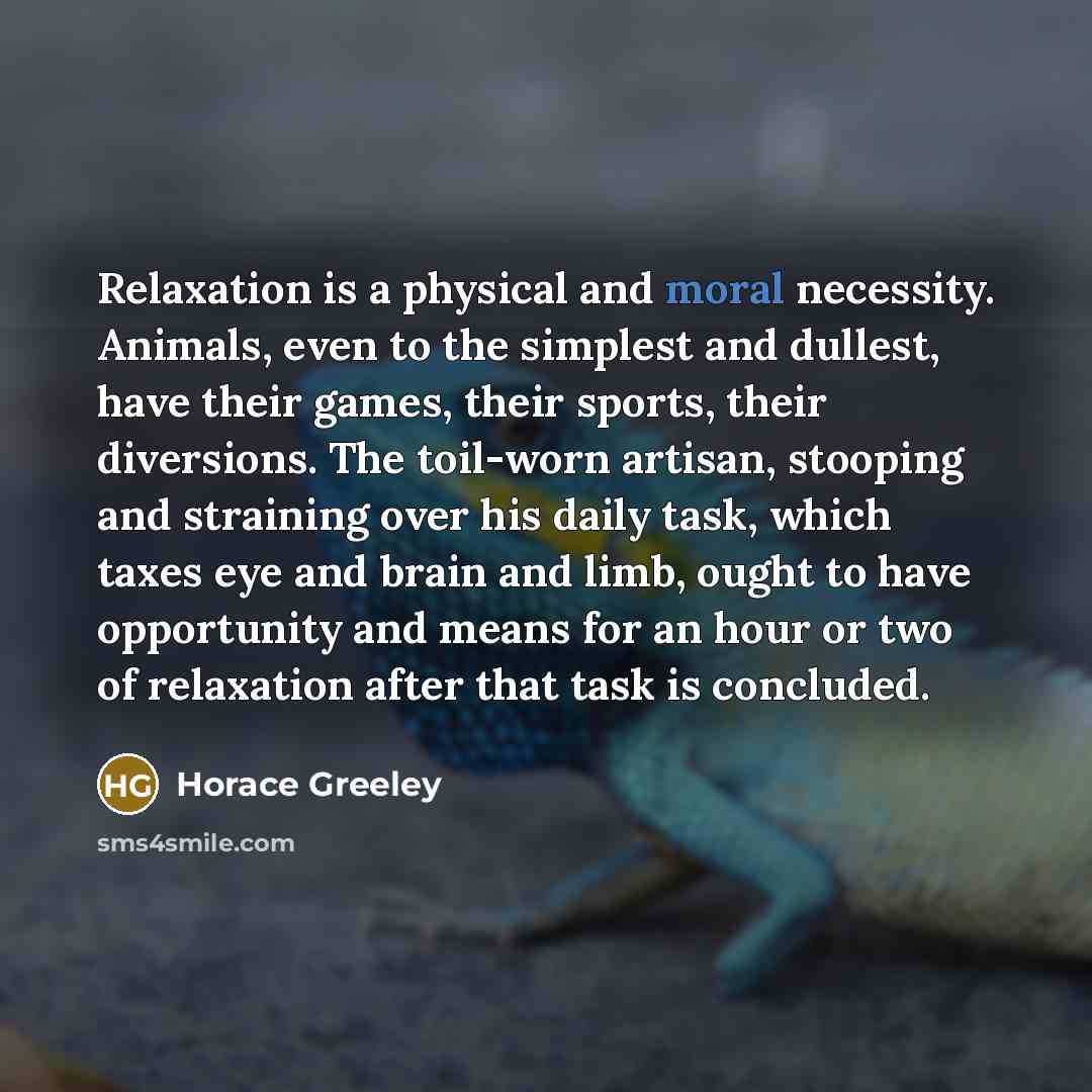 “Relaxation is a physical and moral necessity. Animals, even to…” quote by Horace Greeley